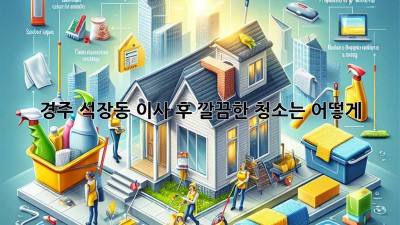경주 석장동 이사 후, 깔끔한 청소는 어떻게?